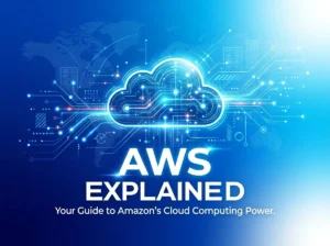 AWS Explained: Your Guide to Amazon’s Cloud Computing Power